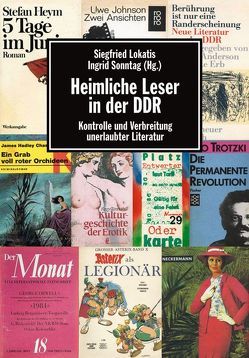 Heimliche Leser in der DDR von Amelung,  Barbara, Bräuer,  Siegfried, Bruyn,  Günter de, Buschow,  Corinna, Corino,  Karl, Demke,  Elena, Eckert,  Rainer, Eger,  Christian, Faust,  Siegmar, Florath,  Bernd, Genest,  Andrea, Goll,  Jörn-Michael, Haase,  Baldur, Heermann,  Christian, Heitzer,  Enrico, Herzberg,  Guntolf, Hurwitz,  Harold, Klein,  Thomas, Klunker,  Heinz, Körner,  Klaus, Lehmstedt,  Mark, Links,  Roland, Loest,  Erich, Lokatis,  Siegfried, Meyen,  Michael, Michael,  Klaus, Mierau,  Fritz, Misselwitz,  Hans, Pietsch,  Egbert, Reinicke,  Gerd, Richter,  Hedwig, Schicketanz,  Peter, Schmidt,  Diana, Soldat,  Hans-Georg, Sonntag,  Ingrid, Steinmüller,  Karlheinz u. Angela, Waligora,  Raimund, Zeckert,  Patricia F.