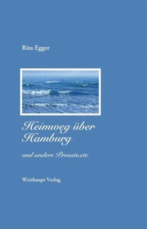 Heimweg über Hamburg und andere Prosatexte von Egger,  Rita