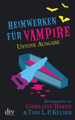 Heimwerken für Vampire. Untote Ausgabe von Frey,  Nina, Harris,  Charlaine, Kelner,  Toni L. P., Merling,  Jenny, Mümmler,  Britta, Sandberg-Ciletti,  Mechtild