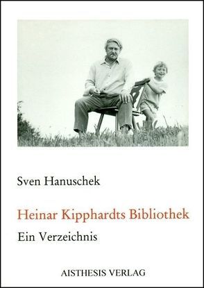 Heinar Kipphardts Bibliothek von Hanuschek,  Sven