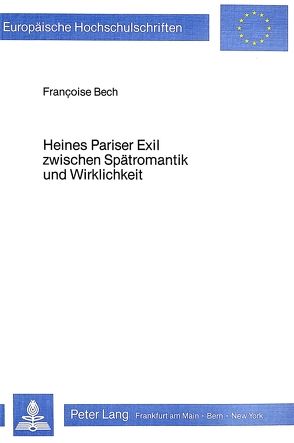 Heines Pariser Exil zwischen Spätromantik und Wirklichkeit von Bech,  Françoise