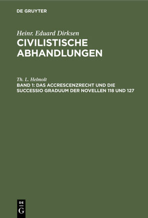 Heinr. Eduard Dirksen: Civilistische Abhandlungen / Das Accrescenzrecht und die successio graduum der Novellen 118 und 127 von Helmolt,  Th. L.