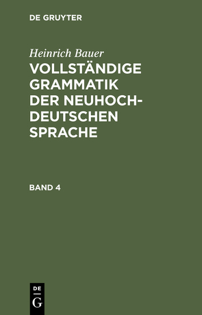 Heinrich Bauer: Vollständige Grammatik der neuhochdeutschen Sprache / Heinrich Bauer: Vollständige Grammatik der neuhochdeutschen Sprache. Band 4 von Bauer,  Heinrich