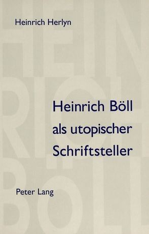 Heinrich Böll als utopischer Schriftsteller von Herlyn,  Heinrich