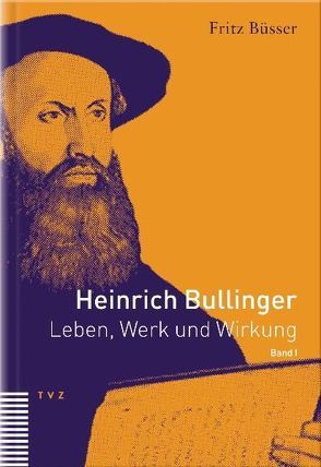 Heinrich Bullinger. Leben, Werk und Wirkung / Heinrich Bullinger von Büsser,  Fritz