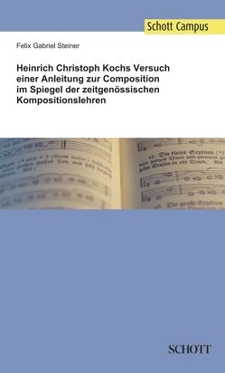 Heinrich Christoph Kochs Versuch einer Anleitung zur Composition im Spiegel der zeitgenössischen Kompositionslehren von Steiner,  Felix Gabriel