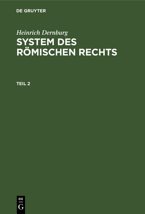 Heinrich Dernburg: System des Römischen Rechts / Heinrich Dernburg: System des Römischen Rechts. Teil 2 von Dernburg,  Heinrich