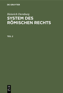 Heinrich Dernburg: System des Römischen Rechts / Heinrich Dernburg: System des Römischen Rechts. Teil 2 von Dernburg,  Heinrich