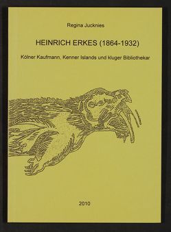 Heinrich Erkes (1864 – 1932). Kölner Kaufmann, Kenner Islands und kluger Bibliothekar von Jucknies,  Regina