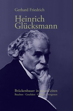 Heinrich Glücksmann: Brückenbauer in neue Zeiten von Friedrich,  Gerhard