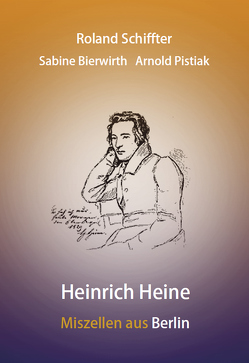 Heinrich Heine – Miszellen aus Berlin von Bierwirth,  Sabine, Pistiak,  Arnold, Schiffter,  Roland