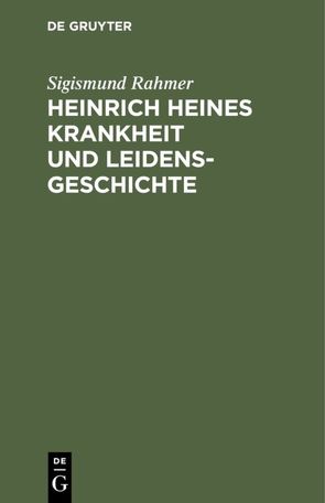 Heinrich Heines Krankheit und Leidensgeschichte von Rahmer,  Sigismund