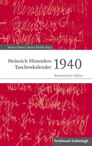 Heinrich Himmlers Taschenkalender 1940 von Hein,  Bastian, Himmler,  Katrin, John-Stucke,  Kirsten, Leleu,  Jean-Luc, Moors,  Markus, Pfeiffer,  Moritz, Schulte,  Jan Erik, Wildt,  Michael