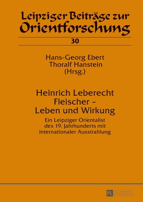 Heinrich Leberecht Fleischer – Leben und Wirkung von Ebert,  Hans-Georg, Hanstein,  Thoralf