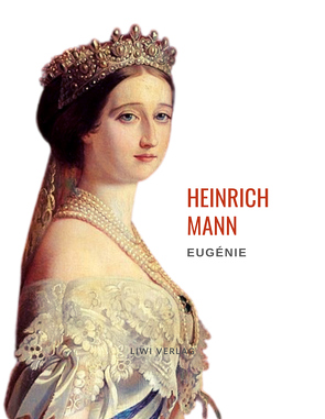 Heinrich Mann: Eugénie oder Die Bürgerzeit. Vollständige Neuausgabe von Mann,  Heinrich