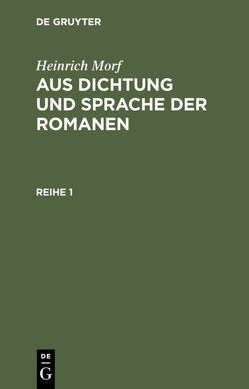 Heinrich Morf: Aus Dichtung und Sprache der Romanen / Heinrich Morf: Aus Dichtung und Sprache der Romanen. Reihe 1 von Morf,  Heinrich