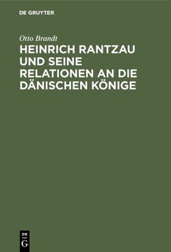 Heinrich Rantzau und seine Relationen an die dänischen Könige von Brandt,  Otto