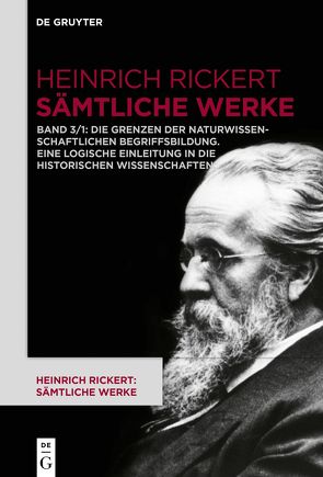 Heinrich Rickert: Heinrich Rickert: Sämtliche Werke / Die Grenzen der naturwissenschaftlichen Begriffsbildung. Eine logische Einleitung in die historischen Wissenschaften. von Bast,  Rainer A, Rickert,  Heinrich