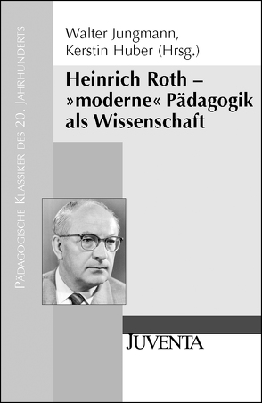 Heinrich Roth – »moderne« Pädagogik als Wissenschaft von Huber,  Kerstin, Jungmann,  Walter