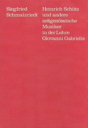 Heinrich Schütz und andere zeitgenössische Musiker in der Lehre Giovanni Gabrielis von Dadelsen,  Georg von, Schmalzriedt,  Siegfried