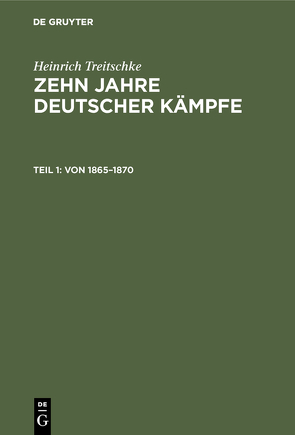 Heinrich Treitschke: Zehn Jahre deutscher Kämpfe / Von 1865–1870 von Liesegang,  Erich, Treitschke,  Heinrich