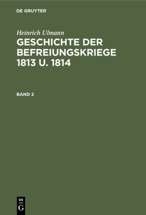 Heinrich Ulmann: Geschichte der Befreiungskriege 1813 u. 1814 / Geschichte der Befreiungskriege 1813 u. 1814 von Ulmann,  Heinrich