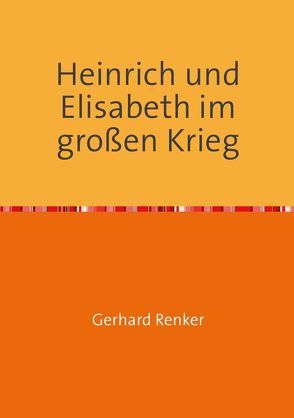 Heinrich und Elisabeth im großen Krieg von Renker,  Gerhard