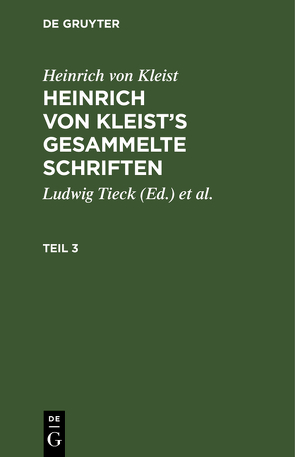 Heinrich von Kleist: Heinrich von Kleist’s gesammelte Schriften / Heinrich von Kleist: Heinrich von Kleist’s gesammelte Schriften. Teil 3 von Schmidt,  Julian [Bearb.], Tieck,  Ludwig