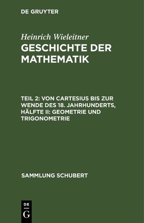 Heinrich Wieleitner: Geschichte der Mathematik / Von Cartesius bis zur Wende des 18. Jahrhunderts, Hälfte II: Geometrie und Trigonometrie von Wieleitner,  Heinrich