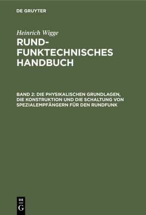 Heinrich Wigge: Rundfunktechnisches Handbuch / Die physikalischen Grundlagen, die Konstruktion und die Schaltung von Spezialempfängern für den Rundfunk von Wigge,  Heinrich