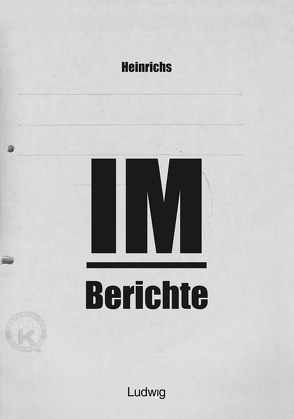 Heinrichs IM-Berichte – Erinnerungen an das DDR von Heinrichs