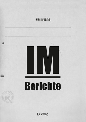 Heinrichs IM-Berichte – Erinnerungen an das DDR von Heinrichs