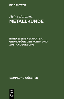 Heinz Borchers: Metallkunde / Eigenschaften, Grundzüge der Form- und Zustandsgebung von Borchers,  Heinz