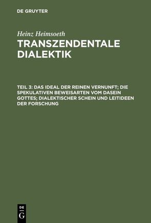 Heinz Heimsoeth: Transzendentale Dialektik / Das Ideal der reinen Vernunft; die spekulativen Beweisarten vom Dasein Gottes; dialektischer Schein und Leitideen der Forschung von Heimsoeth,  Heinz