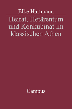 Heirat, Hetärentum und Konkubinat im klassischen Athen von Hartmann,  Elke