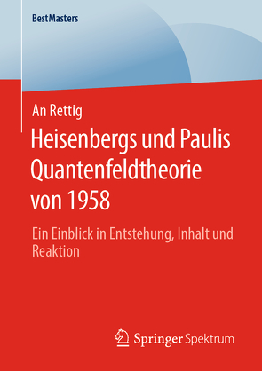 Heisenbergs und Paulis Quantenfeldtheorie von 1958 von Rettig,  An