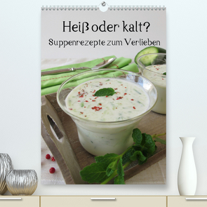 Heiß oder kalt? Suppenrezepte zum Verlieben (Premium, hochwertiger DIN A2 Wandkalender 2021, Kunstdruck in Hochglanz) von Rau,  Katharina