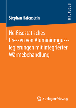 Heißisostatisches Pressen von Aluminiumgusslegierungen mit integrierter Wärmebehandlung von Hafenstein,  Stephan