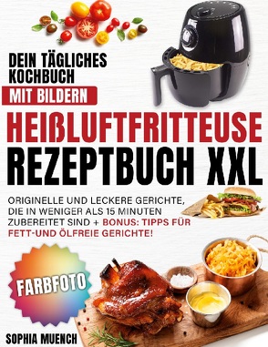 Heißluftfritteuse Rezeptbuch XXL von Muench,  Sophia