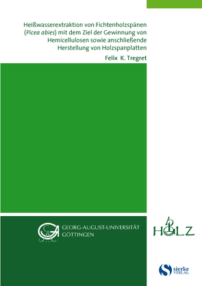 Heißwasserextraktion von Fichtenholzspänen (Picea abies) mit dem Ziel der Gewinnung von Hemicellulosen sowie anschließende Herstellung von Holzspanplatten von Tregret,  Felix K.