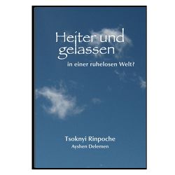 Heiter und gelassen in einer ruhelosen Welt? von Delemen,  Ayshen, Tsoknyi Rinpoche,  Drubwang