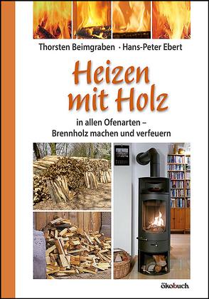 Heizen mit Holz von Beimgraben,  Thorsten, Ebert,  Hans Peter