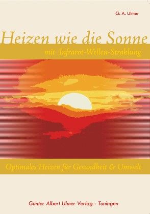 Heizen wie die Sonne mit Infrarot-Wellen-Strahlung von Ulmer,  Günter A.