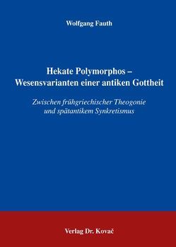 Hekate Polymorphos – Wesensvarianten einer antiken Gottheit von Fauth,  Wolfgang