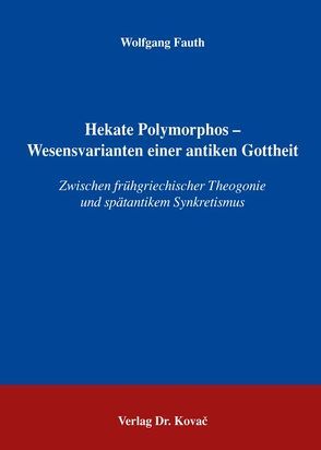 Hekate Polymorphos – Wesensvarianten einer antiken Gottheit von Fauth,  Wolfgang