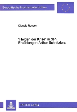 «Helden der Krise» in den Erzählungen Arthur Schnitzlers von Roosen,  Claudia