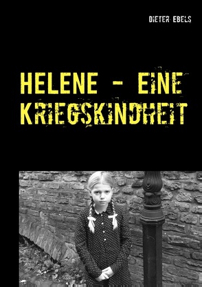 HELENE – Eine Kriegskindheit von Ebels,  Dieter