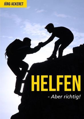 Helfen – Aber Richtig! von Ackeret,  Jürg
