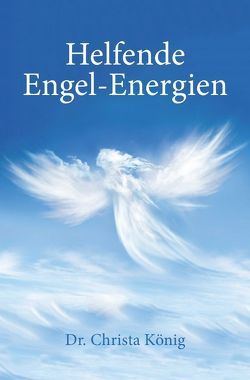 Helfende Engel-Energien von König,  Dr. Christa