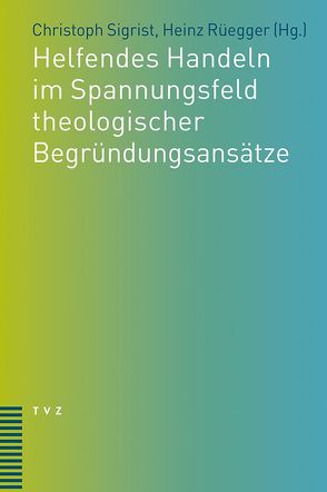 Helfendes Handeln im Spannungsfeld theologischer Begründungsansätze von Rüegger,  Heinz, Sigrist,  Christoph